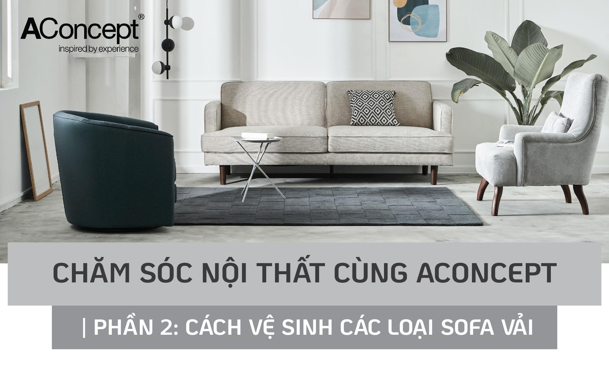 CHĂM SÓC NỘI THẤT CÙNG ACONCEPT | PHẦN 2: CÁCH VỆ SINH CÁC LOẠI SOFA VẢI